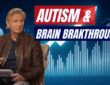 New Autism Research & Brain Breakthrough